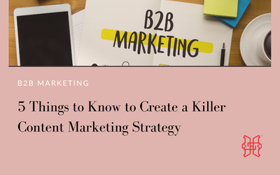 B2B marketers: 5 things to know to create a killer content marketing strategy